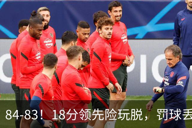 84-83！18分领先险玩脱，罚球丢胜机，最后6秒不犯规，新疆终结三连败