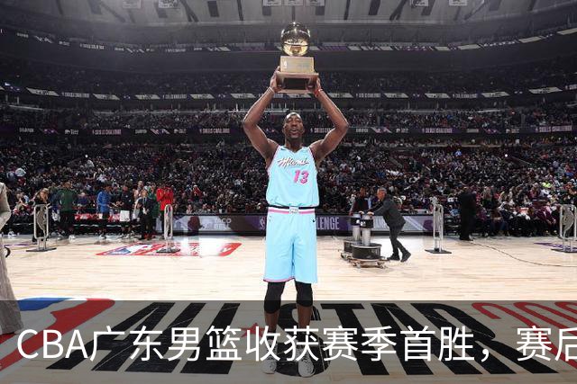 CBA广东男篮收获赛季首胜，赛后传来好消息，收到五大利好